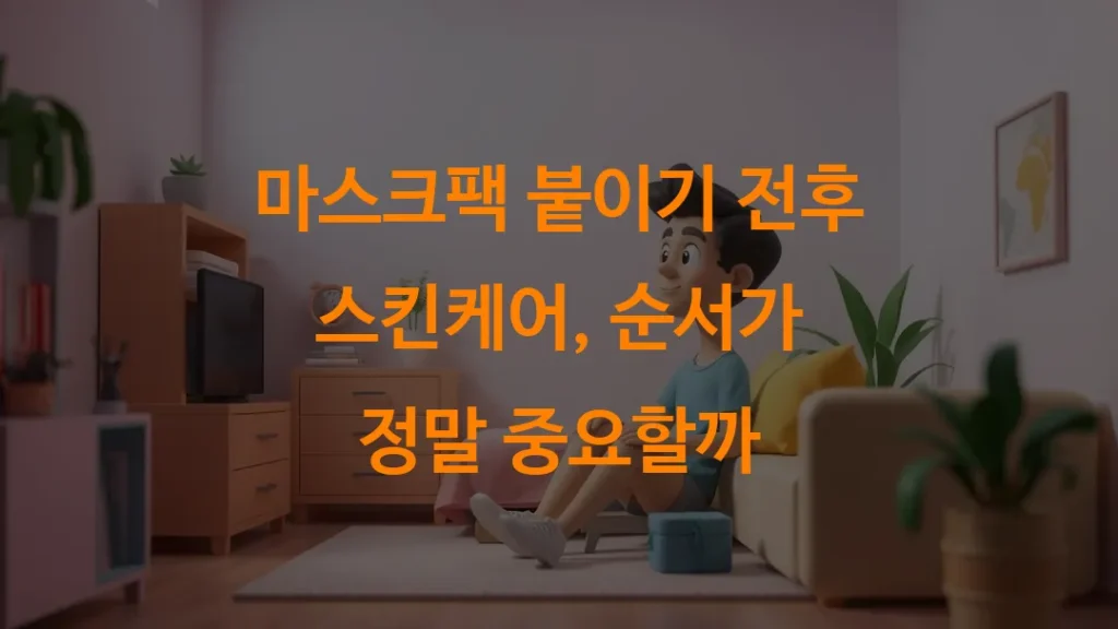 마스크팩 붙이기 전후 스킨케어, 순서가 정말 중요할까