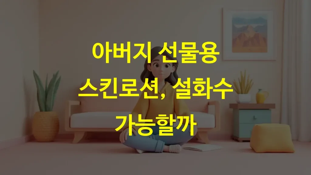 아버지 선물용 스킨로션, 설화수 가능할까