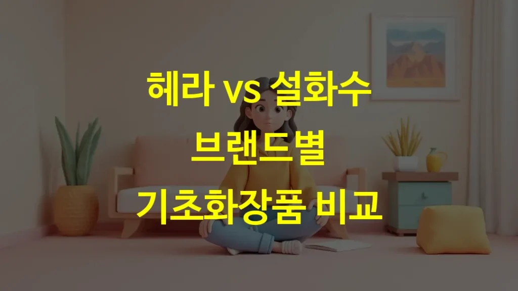 헤라 vs 설화수 브랜드별 기초화장품 비교