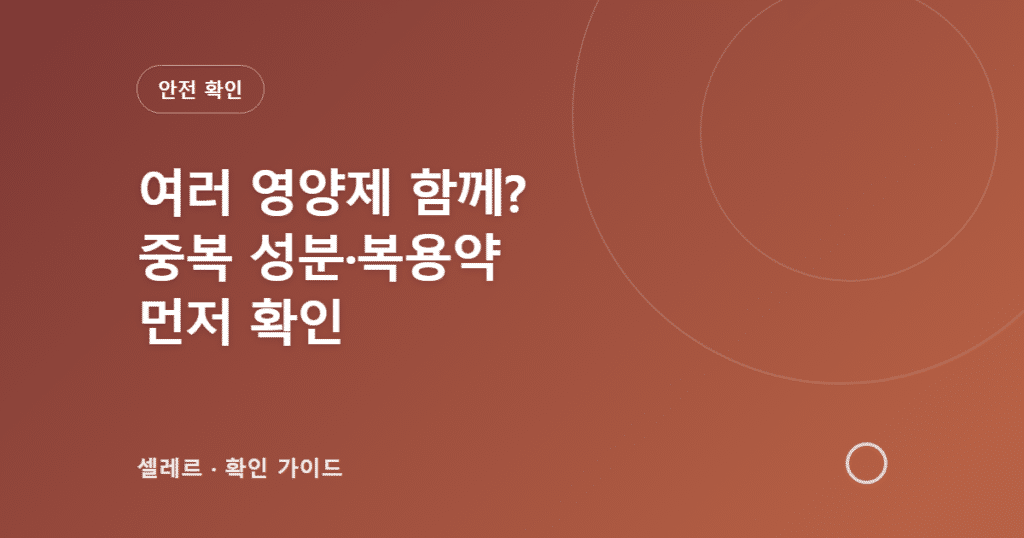 여러 영양제를 함께 먹기 전 중복 성분과 복용약 확인