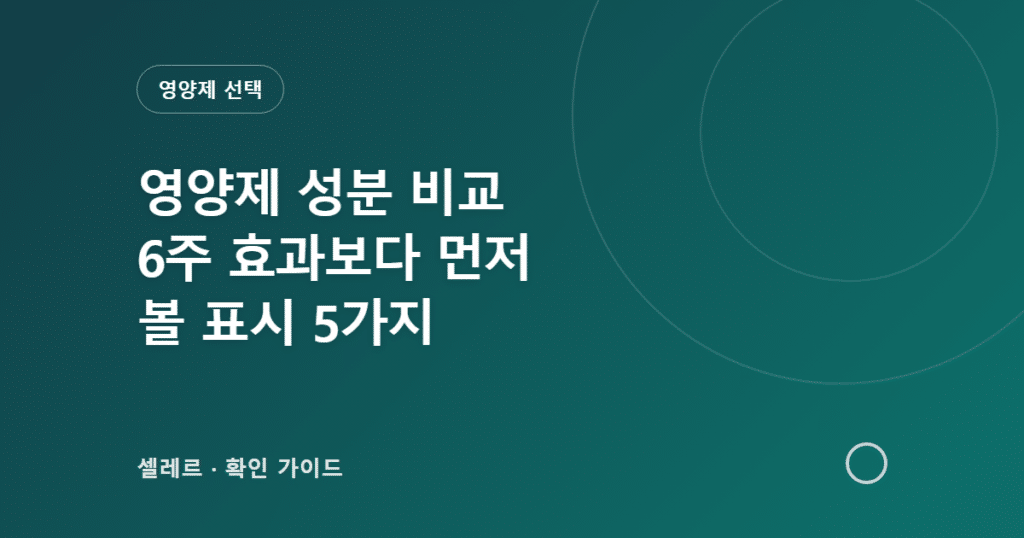 영양제 성분 비교: 6주 효과보다 먼저 볼 표시 다섯 가지