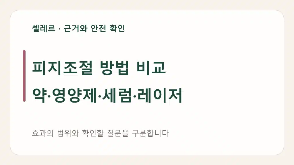 피지조절 방법 비교: 약·영양제·세럼·레이저